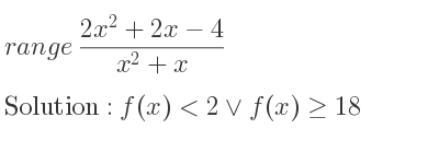 The range of (2x^2+2x-4)/(x^2+x) is f(x)<2\lor f(x)>= 18